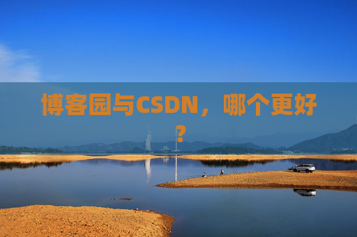 博客园与CSDN，哪个更好？